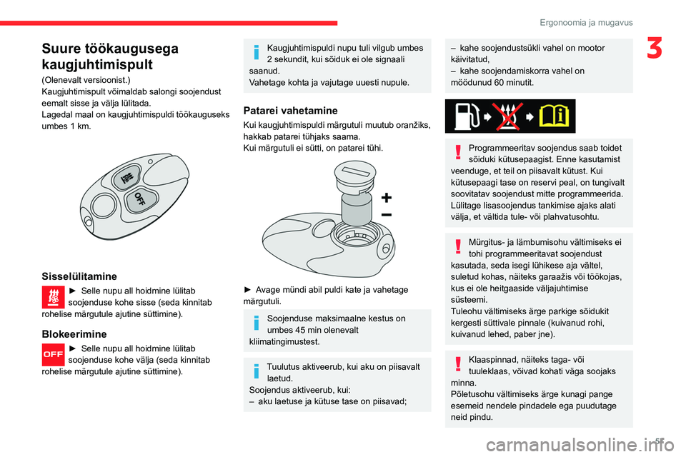 CITROEN BERLINGO VAN 2021  Kasutusjuhend (in Estonian) 57
Ergonoomia ja mugavus
3Suure töökaugusega 
kaugjuhtimispult
(Olenevalt versioonist.)
Kaugjuhtimispult võimaldab salongi soojendust 
eemalt sisse ja välja lülitada.
Lagedal maal on kaugjuhtimis