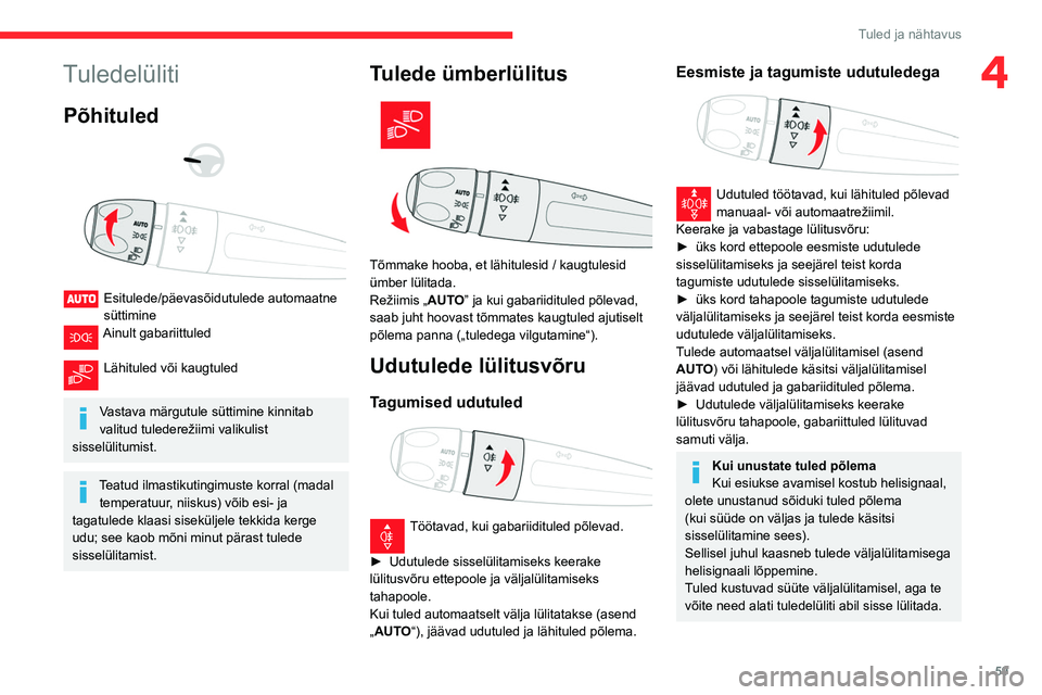 CITROEN BERLINGO VAN 2021  Kasutusjuhend (in Estonian) 59
Tuled ja nähtavus
4Tuledelüliti
Põhituled 
 
 
 
Esitulede/päevasõidutulede automaatne 
süttimine
Ainult gabariittuled 
Lähituled või kaugtuled 
Vastava märgutule süttimine kinnitab 
vali