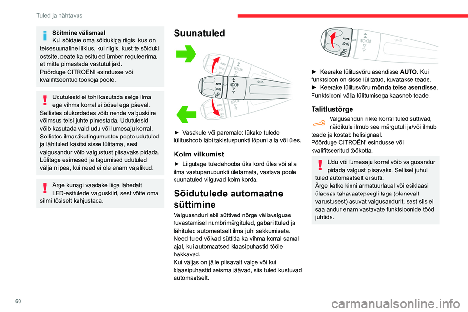 CITROEN BERLINGO VAN 2021  Kasutusjuhend (in Estonian) 60
Tuled ja nähtavus
Päevasõidutuled / 
gabariittuled
 
 
Esituled süttivad mootori käivitamisel 
automaatselt.
Need tuled tagavad järgmised funktsioonid:
– Päevasõidutuled (tulede lülitush