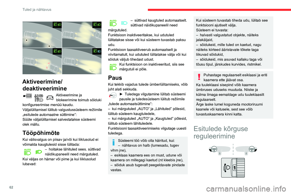 CITROEN BERLINGO VAN 2021  Kasutusjuhend (in Estonian) 62
Tuled ja nähtavus
Et teistele autojuhtidele mitte ebamugavust 
tekitada, tuleb halogeenesitulede valgusvihku 
reguleerida sõltuvalt sõiduki koormatusest.
0Koormamata.
1 Osaliselt koormatud.
2 Ke