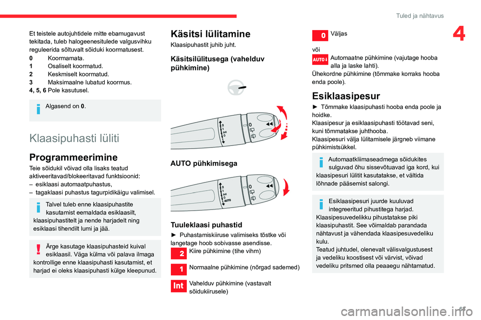 CITROEN BERLINGO VAN 2021  Kasutusjuhend (in Estonian) 63
Tuled ja nähtavus
4Et teistele autojuhtidele mitte ebamugavust 
tekitada, tuleb halogeenesitulede valgusvihku 
reguleerida sõltuvalt sõiduki koormatusest.
0Koormamata.
1 Osaliselt koormatud.
2 K