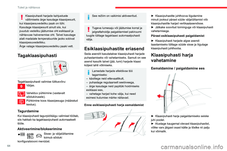 CITROEN BERLINGO VAN 2021  Kasutusjuhend (in Estonian) 64
Tuled ja nähtavus
Ärge hoidke varrest pihustite juurest.
Ärge puudutage klaasipuhasteid – 
jäädavate kahjustuste põhjustamise oht.
Ärge vabastage klaasipuhastit selle 
liigutamise ajal - t