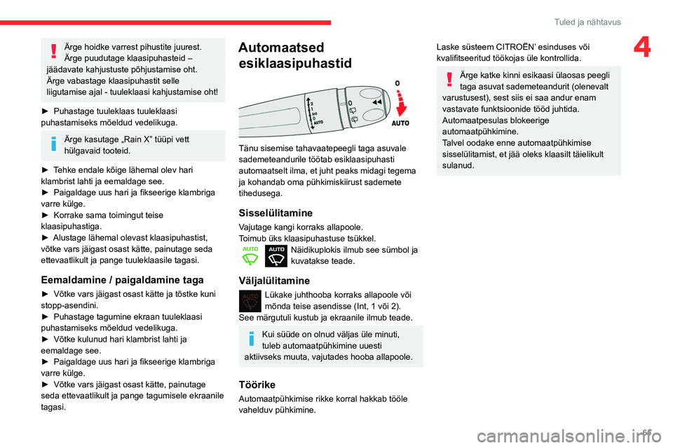 CITROEN BERLINGO VAN 2021  Kasutusjuhend (in Estonian) 65
Tuled ja nähtavus
4Ärge hoidke varrest pihustite juurest.
Ärge puudutage klaasipuhasteid – 
jäädavate kahjustuste põhjustamise oht.
Ärge vabastage klaasipuhastit selle 
liigutamise ajal - 