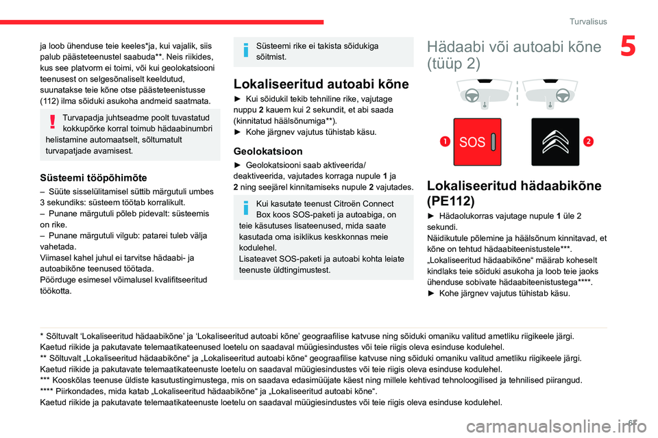 CITROEN BERLINGO VAN 2021  Kasutusjuhend (in Estonian) 67
Turvalisus
5ja loob ühenduse teie keeles*ja, kui vajalik, siis 
palub päästeteenustel saabuda**. Neis riikides, 
kus see platvorm ei toimi, või kui geolokatsiooni 
teenusest on selgesõnaliselt