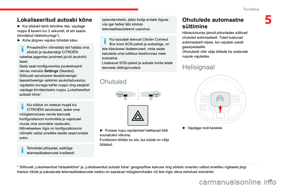 CITROEN BERLINGO VAN 2021  Kasutusjuhend (in Estonian) 69
Turvalisus
5Lokaliseeritud autoabi kõne
► Kui sõidukil tekib tehniline rike, vajutage 
nuppu  2
 kauem kui 2 sekundit, et abi saada 
(kinnitatud häälsõnumiga*).
►
 
Kohe järgnev vajutus t