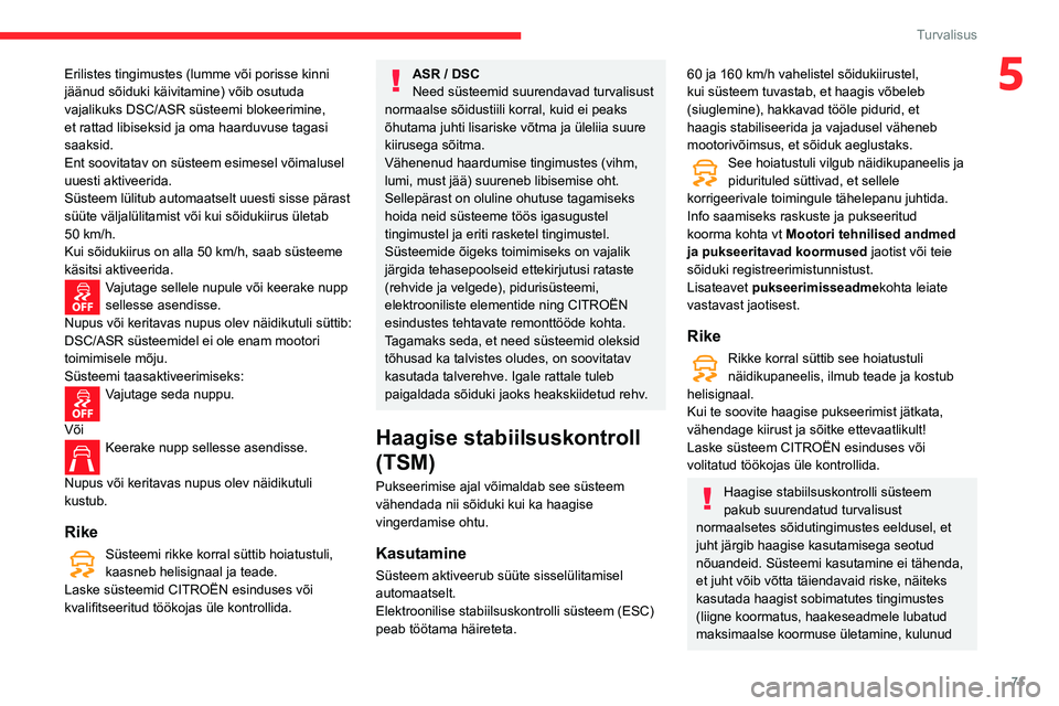 CITROEN BERLINGO VAN 2021  Kasutusjuhend (in Estonian) 71
Turvalisus
5Erilistes tingimustes (lumme või porisse kinni 
jäänud sõiduki käivitamine) võib osutuda 
vajalikuks DSC/ASR süsteemi blokeerimine, 
et rattad libiseksid ja oma haarduvuse tagasi