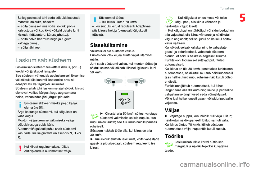 CITROEN BERLINGO VAN 2021  Kasutusjuhend (in Estonian) 73
Turvalisus
5Sellegipoolest ei tohi seda sõidukit kasutada 
maastikusõiduks, näiteks:
– 
sõita pinnasel, mis võiks sõiduki põhja 
kahjustada või kus kivid võiksid detaile lahti 
kiskuda (