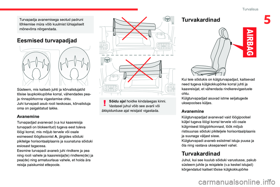 CITROEN BERLINGO VAN 2021  Kasutusjuhend (in Estonian) 77
Turvalisus
5Turvapadja avanemisega seotud padruni 
lõhkemise müra võib kuulmist lühiajaliselt 
mõnevõrra nõrgendada.
Eesmised turvapadjad 
 
Süsteem, mis kaitseb juhti ja kõrvalistujat/id 