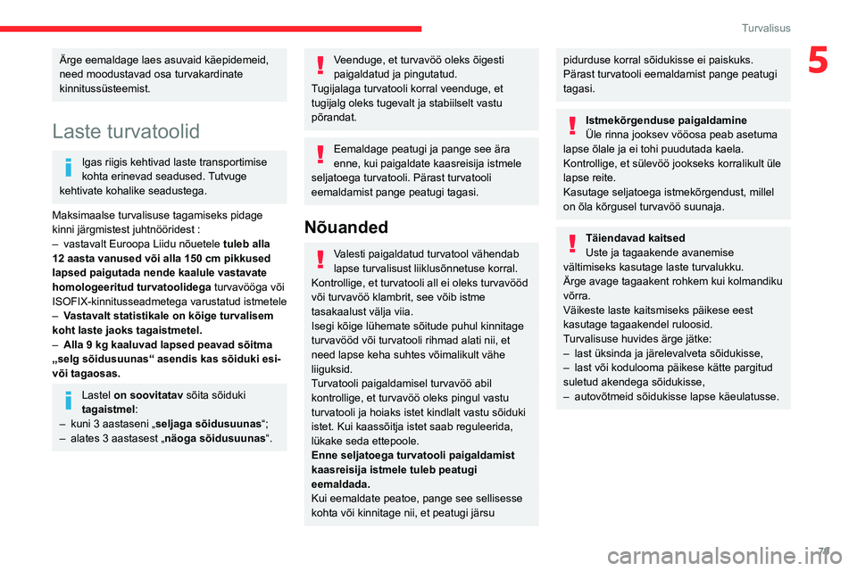 CITROEN BERLINGO VAN 2021  Kasutusjuhend (in Estonian) 79
Turvalisus
5Ärge eemaldage laes asuvaid käepidemeid, 
need moodustavad osa turvakardinate 
kinnitussüsteemist.
Laste turvatoolid
Igas riigis kehtivad laste transportimise 
kohta erinevad seaduse