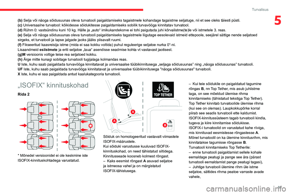 CITROEN BERLINGO VAN 2021  Kasutusjuhend (in Estonian) 83
Turvalisus
5(b) Selja või näoga sõidusuunas oleva turvatooli paigaldamiseks ta\
gaistmele kohandage tagaistme seljatuge, nii et see oleks täiesti pü\
sti. 
(c) Universaalne turvatool: kõikide