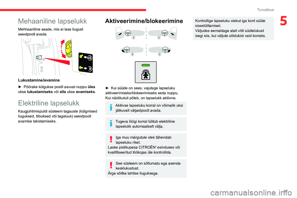 CITROEN BERLINGO VAN 2021  Kasutusjuhend (in Estonian) 87
Turvalisus
5Mehaaniline lapselukk
Mehhaaniline seade, mis ei lase liugust 
seestpoolt avada.
 
 
Lukustamine/avamine
► Pöörake külgukse postil asuvat nuppu üles  
ukse lukustamiseks  või all