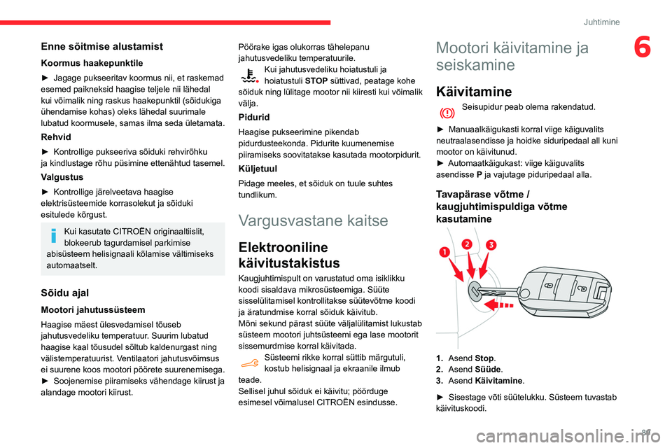 CITROEN BERLINGO VAN 2021  Kasutusjuhend (in Estonian) 89
Juhtimine
6Enne sõitmise alustamist
Koormus haakepunktile
► Jagage pukseeritav koormus nii, et raskemad 
esemed paikneksid haagise teljele nii lähedal 
kui võimalik ning raskus haakepunktil (s