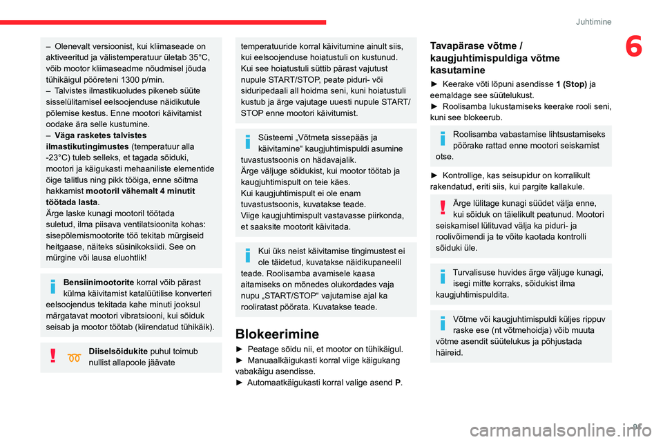 CITROEN BERLINGO VAN 2021  Kasutusjuhend (in Estonian) 91
Juhtimine
6– Olenevalt versioonist, kui kliimaseade on 
aktiveeritud ja välistemperatuur ületab 35°C, 
võib mootor kliimaseadme nõudmisel jõuda 
tühikäigul pööreteni 1300
  p/min.
–
 