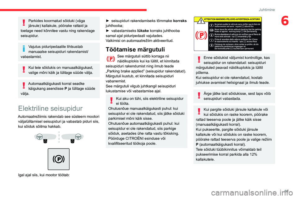CITROEN BERLINGO VAN 2021  Kasutusjuhend (in Estonian) 93
Juhtimine
6Parkides koormatud sõiduki (väga 
järsule) kallakule, pöörake rattaid ja 
toetage need kõnnitee vastu ning rakendage 
seisupidur.
Vajutus piduripedaalile lihtsustab 
manuaalse seis