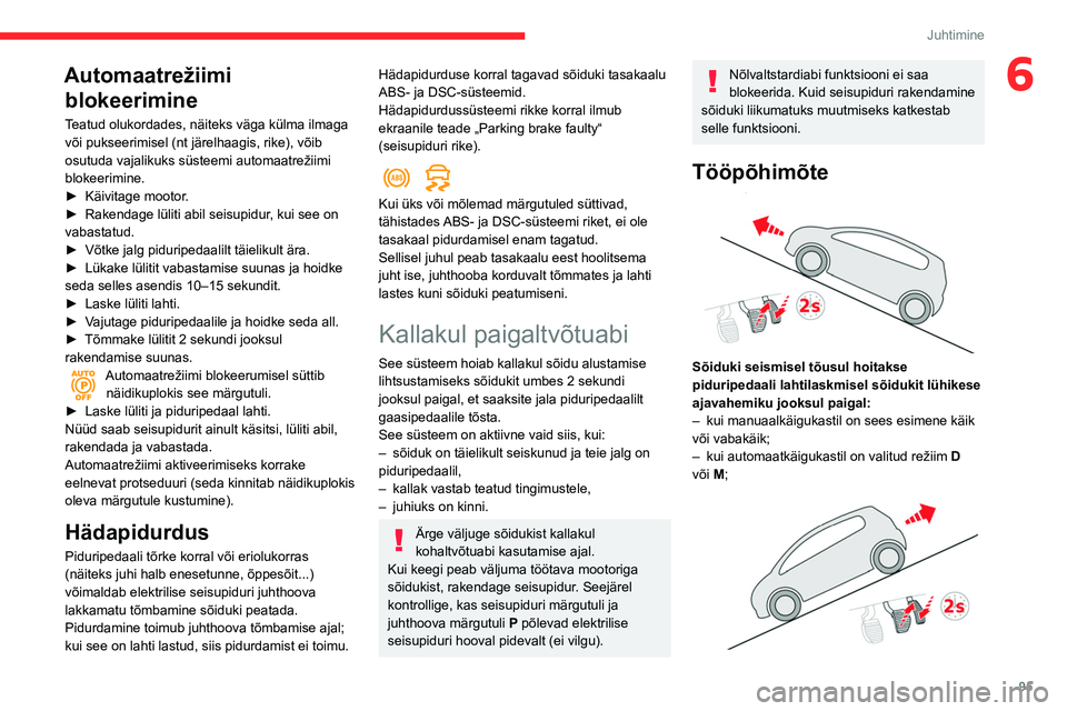 CITROEN BERLINGO VAN 2021  Kasutusjuhend (in Estonian) 95
Juhtimine
6Automaatrežiimi blokeerimine
Teatud olukordades, näiteks väga külma ilmaga 
või pukseerimisel (nt järelhaagis, rike), võib 
osutuda vajalikuks süsteemi automaatrežiimi 
blokeeri