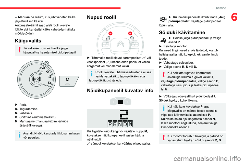 CITROEN BERLINGO VAN 2021  Kasutusjuhend (in Estonian) 97
Juhtimine
6– Manuaalne režiim, kus juht vahetab käike 
järjestikuliselt käsitsi.
Automaatrežiimil saab alati roolil olevate 
lülitite abil ka käsitsi käike vahetada (näiteks 
möödasõi