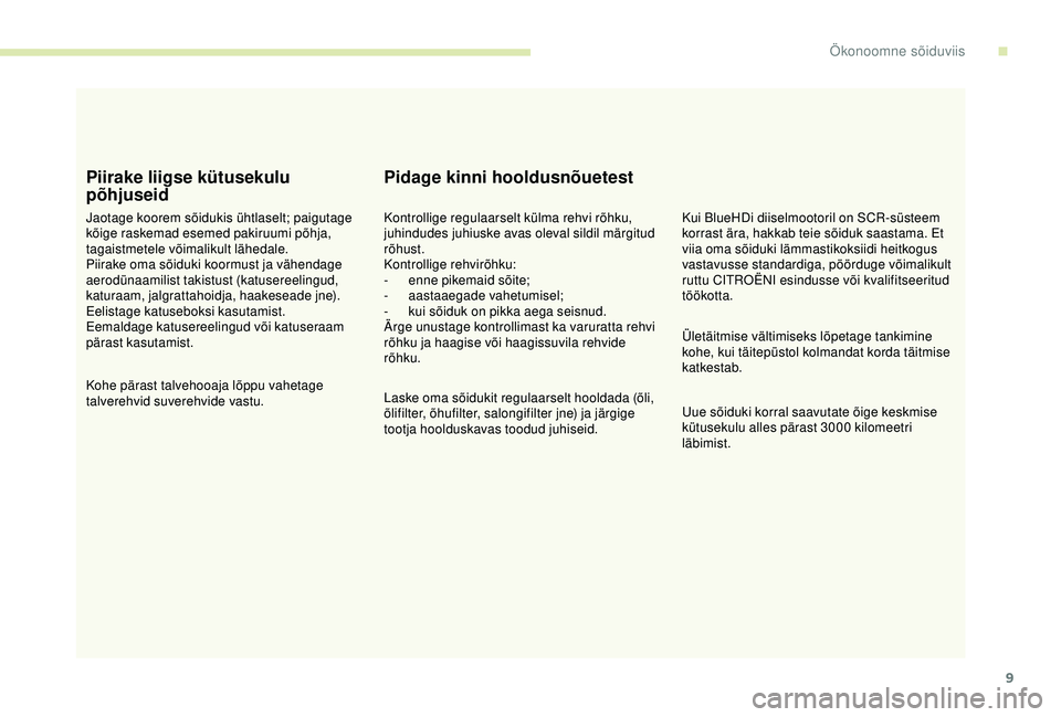 CITROEN BERLINGO VAN 2019  Kasutusjuhend (in Estonian) 9
Piirake liigse kütusekulu 
põhjuseid
Jaotage koorem sõidukis ühtlaselt; paigutage 
kõige raskemad esemed pakiruumi põhja, 
tagaistmetele võimalikult lähedale.
Piirake oma sõiduki koormust j