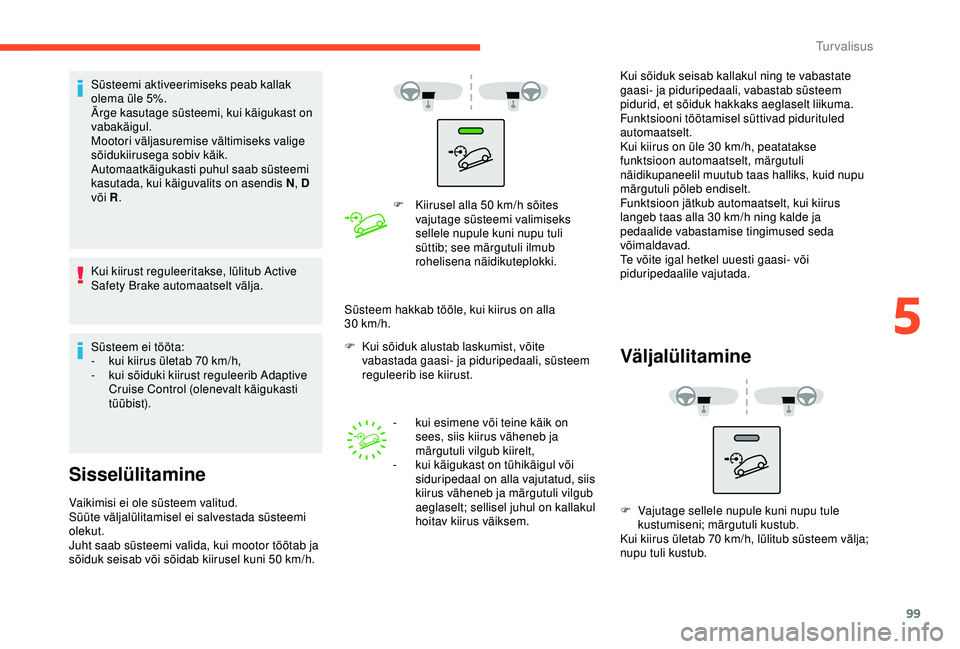 CITROEN BERLINGO VAN 2019 Kasutusjuhend (in Estonian) 99
Süsteemi aktiveerimiseks peab kallak
olema üle 5%.
Ärge kasutage süsteemi, kui käigukast on
vabakäigul.
Mootori väljasuremise vältimiseks valige
sõidukiirusega sobiv käik.
Automaatkäi CITROEN BERLINGO VAN 2019 Kasutusjuhend (in Estonian) 99
Süsteemi aktiveerimiseks peab kallak
olema üle 5%.
Ärge kasutage süsteemi, kui käigukast on
vabakäigul.
Mootori väljasuremise vältimiseks valige
sõidukiirusega sobiv käik.
Automaatkäi