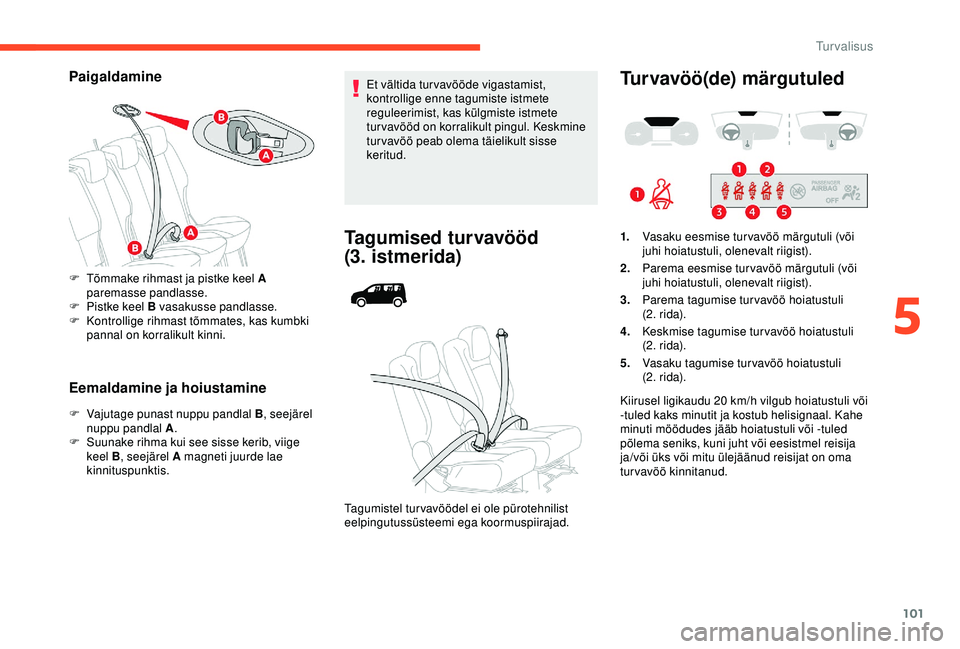 CITROEN BERLINGO VAN 2019 Kasutusjuhend (in Estonian) 101
Paigaldamine
Eemaldamine ja hoiustamine
F Vajutage punast nuppu pandlal B, seejärel
nuppu pandlal A .
F
S
uunake rihma kui see sisse kerib, viige
keel B , seejärel A magneti juurde lae
kin CITROEN BERLINGO VAN 2019 Kasutusjuhend (in Estonian) 101
Paigaldamine
Eemaldamine ja hoiustamine
F Vajutage punast nuppu pandlal B, seejärel
nuppu pandlal A .
F
S
uunake rihma kui see sisse kerib, viige
keel B , seejärel A magneti juurde lae
kin