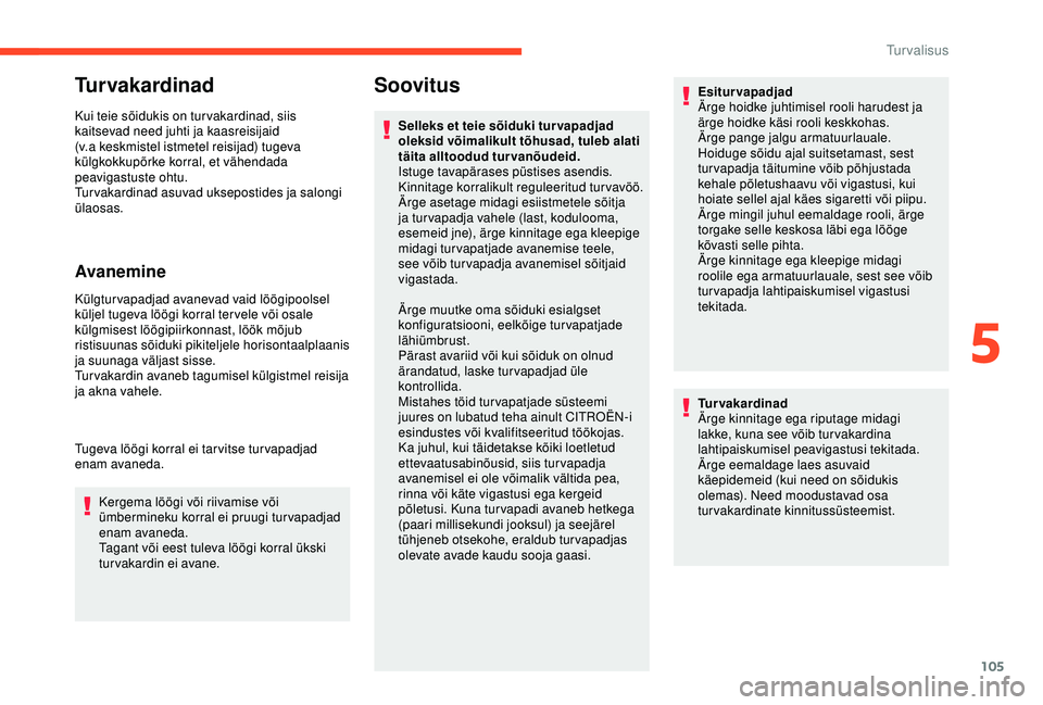 CITROEN BERLINGO VAN 2019 Kasutusjuhend (in Estonian) 105
Turvakardinad
Kui teie sõidukis on tur vakardinad, siis
kaitsevad need juhti ja kaasreisijaid
(v.a keskmistel istmetel reisijad) tugeva
külgkokkupõrke korral, et vähendada
peavigastuste oh CITROEN BERLINGO VAN 2019 Kasutusjuhend (in Estonian) 105
Turvakardinad
Kui teie sõidukis on tur vakardinad, siis
kaitsevad need juhti ja kaasreisijaid
(v.a keskmistel istmetel reisijad) tugeva
külgkokkupõrke korral, et vähendada
peavigastuste oh