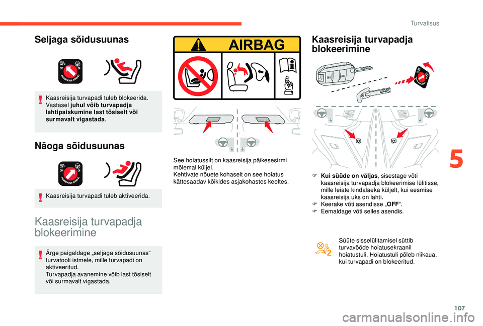 CITROEN BERLINGO VAN 2019 Kasutusjuhend (in Estonian) 107
Kaasreisija turvapadi tuleb blokeerida.
Vastasel juhul võib tur vapadja
lahtipaiskumine last tõsiselt või
surmavalt vigastada.
Näoga sõidusuunas
Kaasreisija turvapadi tuleb aktiveerida.
Ka CITROEN BERLINGO VAN 2019 Kasutusjuhend (in Estonian) 107
Kaasreisija turvapadi tuleb blokeerida.
Vastasel juhul võib tur vapadja
lahtipaiskumine last tõsiselt või
surmavalt vigastada.
Näoga sõidusuunas
Kaasreisija turvapadi tuleb aktiveerida.
Ka