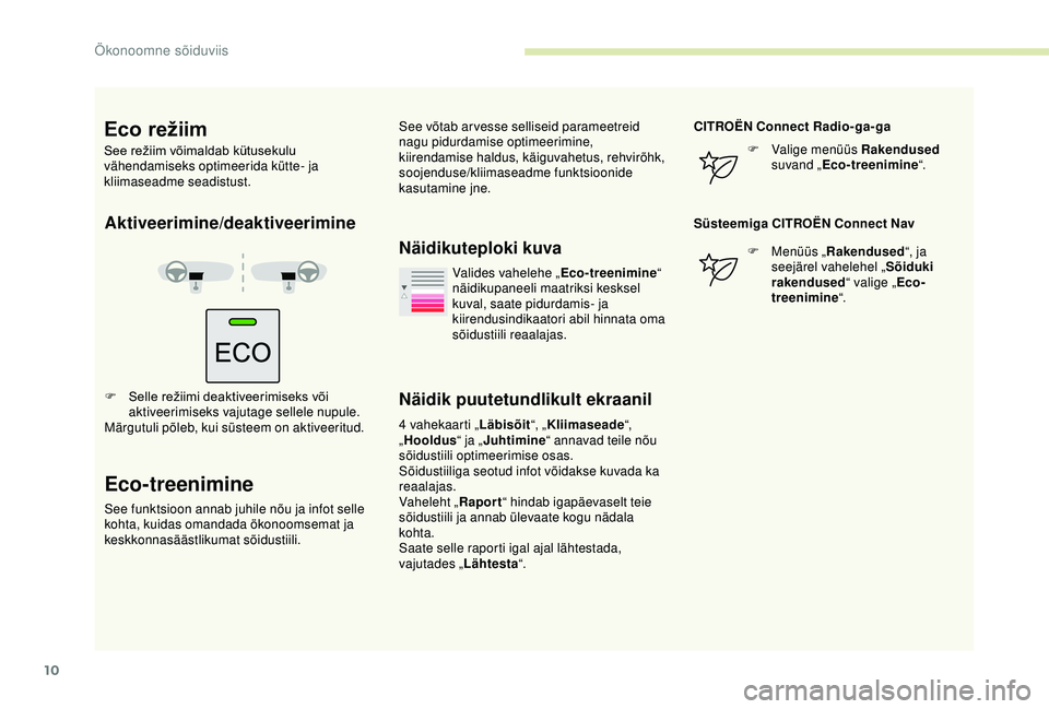 CITROEN BERLINGO VAN 2019  Kasutusjuhend (in Estonian) 10
Aktiveerimine/deaktiveerimine
F	 Selle	režiimi	deaktiveerimiseks	või	aktiveerimiseks vajutage sellele nupule.
Märgutuli põleb, kui süsteem on aktiveeritud.
Eco-treenimine
See funktsioon annab 