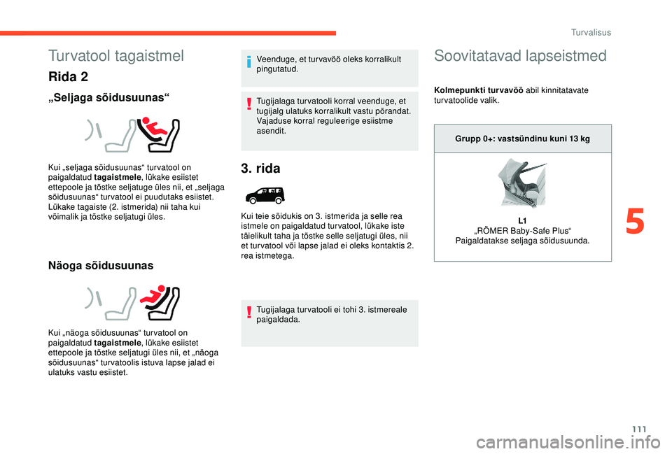 CITROEN BERLINGO VAN 2019 Kasutusjuhend (in Estonian) 111
Turvatool tagaistmel
Rida 2
„Seljaga sõidusuunas“
Näoga sõidusuunas
Veenduge, et tur vavöö oleks korralikult
pingutatud.
Tugijalaga tur vatooli korral veenduge, et
tugijalg ulatuks korr CITROEN BERLINGO VAN 2019 Kasutusjuhend (in Estonian) 111
Turvatool tagaistmel
Rida 2
„Seljaga sõidusuunas“
Näoga sõidusuunas
Veenduge, et tur vavöö oleks korralikult
pingutatud.
Tugijalaga tur vatooli korral veenduge, et
tugijalg ulatuks korr
