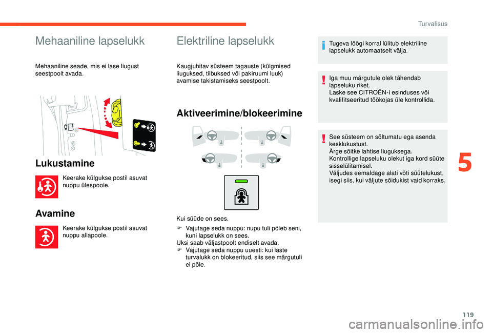 CITROEN BERLINGO VAN 2019 Kasutusjuhend (in Estonian) 119
Mehaaniline lapselukk
Mehaaniline seade, mis ei lase liugust
seestpoolt avada.
Lukustamine
Keerake külgukse postil asuvat
nuppu ülespoole.
Avamine
Keerake külgukse postil asuvat
nuppu allapo CITROEN BERLINGO VAN 2019 Kasutusjuhend (in Estonian) 119
Mehaaniline lapselukk
Mehaaniline seade, mis ei lase liugust
seestpoolt avada.
Lukustamine
Keerake külgukse postil asuvat
nuppu ülespoole.
Avamine
Keerake külgukse postil asuvat
nuppu allapo