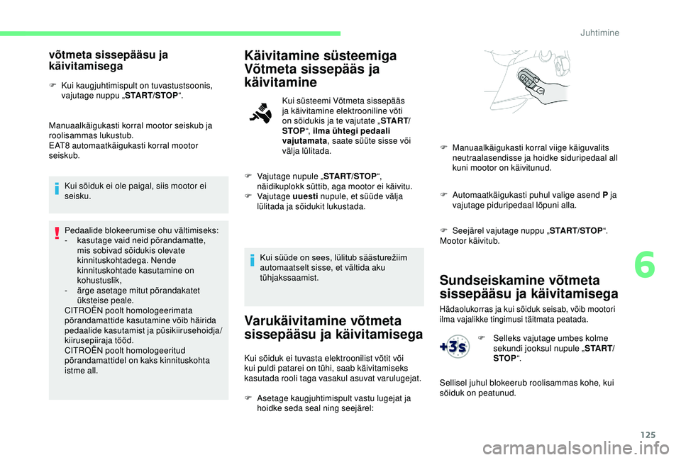 CITROEN BERLINGO VAN 2019 Kasutusjuhend (in Estonian) 125
Sundseiskamine võtmeta
sissepääsu ja käivitamisega
Hädaolukorras ja kui sõiduk seisab, võib mootori
ilma vajalikke tingimusi täitmata peatada.
võtmeta sissepääsu ja
käivitamisega
F CITROEN BERLINGO VAN 2019 Kasutusjuhend (in Estonian) 125
Sundseiskamine võtmeta
sissepääsu ja käivitamisega
Hädaolukorras ja kui sõiduk seisab, võib mootori
ilma vajalikke tingimusi täitmata peatada.
võtmeta sissepääsu ja
käivitamisega
F