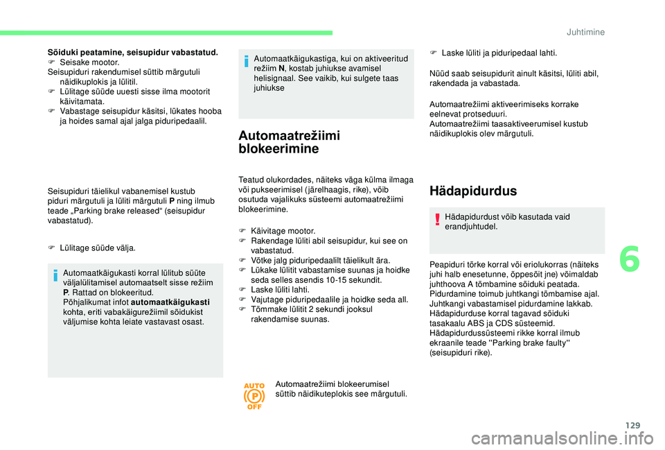 CITROEN BERLINGO VAN 2019 Kasutusjuhend (in Estonian) 129
Sõiduki peatamine, seisupidur vabastatud.
F S eisake mootor.
Seisupiduri rakendumisel süttib märgutuli näidikuplokis ja lülitil.
F
L
ülitage süüde uuesti sisse ilma mootorit
käivitam CITROEN BERLINGO VAN 2019 Kasutusjuhend (in Estonian) 129
Sõiduki peatamine, seisupidur vabastatud.
F S eisake mootor.
Seisupiduri rakendumisel süttib märgutuli näidikuplokis ja lülitil.
F
L
ülitage süüde uuesti sisse ilma mootorit
käivitam