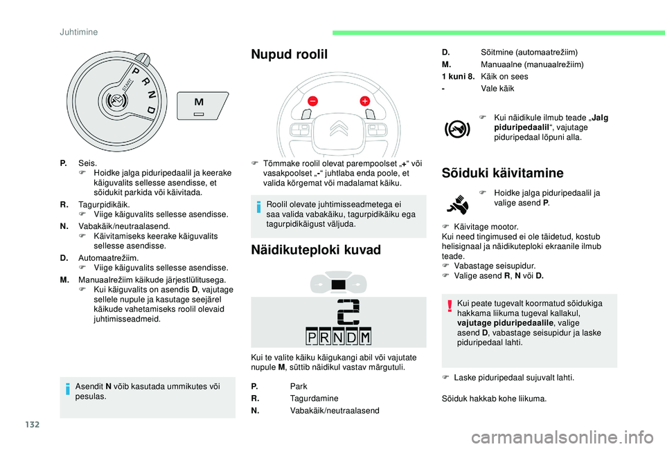 CITROEN BERLINGO VAN 2019 Kasutusjuhend (in Estonian) 132
P.Seis.
F
H oidke jalga piduripedaalil ja keerake
käiguvalits sellesse asendisse, et
sõidukit parkida või käivitada.
R. Tagurpidikäik.
F
V
iige käiguvalits sellesse asendisse.
N. Vabak CITROEN BERLINGO VAN 2019 Kasutusjuhend (in Estonian) 132
P.Seis.
F
H oidke jalga piduripedaalil ja keerake
käiguvalits sellesse asendisse, et
sõidukit parkida või käivitada.
R. Tagurpidikäik.
F
V
iige käiguvalits sellesse asendisse.
N. Vabak