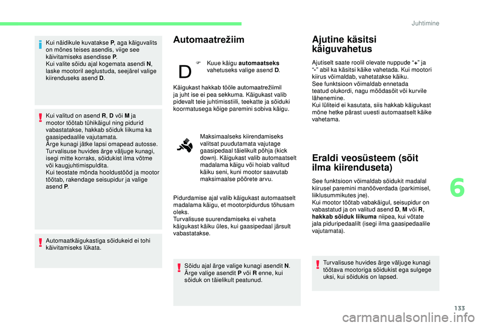 CITROEN BERLINGO VAN 2019 Kasutusjuhend (in Estonian) 133
Kui näidikule kuvatakse P, aga käiguvalits
on mõnes teises asendis, viige see
käivitamiseks asendisse P .
Kui valite sõidu ajal kogemata asendi N ,
laske mootoril aeglustuda, seejärel val CITROEN BERLINGO VAN 2019 Kasutusjuhend (in Estonian) 133
Kui näidikule kuvatakse P, aga käiguvalits
on mõnes teises asendis, viige see
käivitamiseks asendisse P .
Kui valite sõidu ajal kogemata asendi N ,
laske mootoril aeglustuda, seejärel val