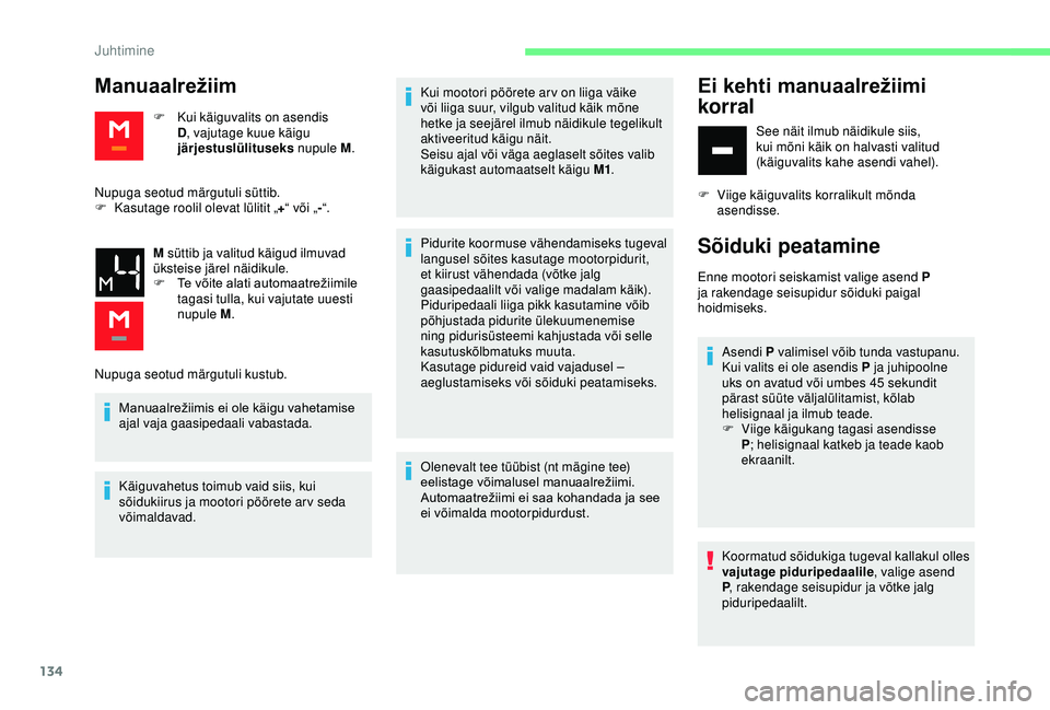 CITROEN BERLINGO VAN 2019 Kasutusjuhend (in Estonian) 134
Manuaalrežiim
F Kui käiguvalits on asendis D, vajutage kuue käigu
järjestuslülituseks nupule M.
Nupuga seotud märgutuli süttib.
F
K
asutage roolil olevat lülitit „ +“ või „ - CITROEN BERLINGO VAN 2019 Kasutusjuhend (in Estonian) 134
Manuaalrežiim
F Kui käiguvalits on asendis D, vajutage kuue käigu
järjestuslülituseks nupule M.
Nupuga seotud märgutuli süttib.
F
K
asutage roolil olevat lülitit „ +“ või „ -