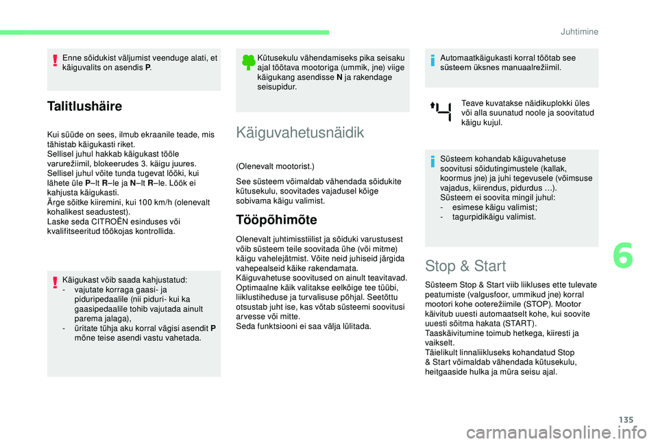 CITROEN BERLINGO VAN 2019 Kasutusjuhend (in Estonian) 135
Enne sõidukist väljumist veenduge alati, et
käiguvalits on asendis P.
Talitlushäire
Kui süüde on sees, ilmub ekraanile teade, mis
tähistab käigukasti riket.
Sellisel juhul hakkab käiguk CITROEN BERLINGO VAN 2019 Kasutusjuhend (in Estonian) 135
Enne sõidukist väljumist veenduge alati, et
käiguvalits on asendis P.
Talitlushäire
Kui süüde on sees, ilmub ekraanile teade, mis
tähistab käigukasti riket.
Sellisel juhul hakkab käiguk