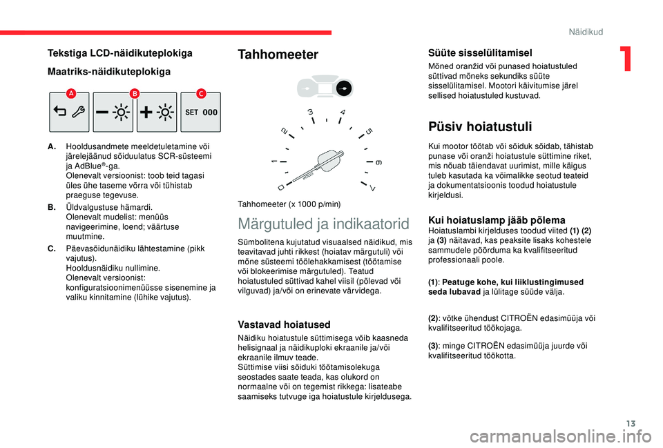 CITROEN BERLINGO VAN 2019 Kasutusjuhend (in Estonian) 13
Tekstiga LCD-näidikuteplokiga
Maatriks-näidikuteplokiga
A.Hooldusandmete meeldetuletamine või
järelejäänud sõiduulatus SCR-süsteemi
ja AdBlue
®-ga.
Olenevalt versioonist: toob teid tagas CITROEN BERLINGO VAN 2019 Kasutusjuhend (in Estonian) 13
Tekstiga LCD-näidikuteplokiga
Maatriks-näidikuteplokiga
A.Hooldusandmete meeldetuletamine või
järelejäänud sõiduulatus SCR-süsteemi
ja AdBlue
®-ga.
Olenevalt versioonist: toob teid tagas