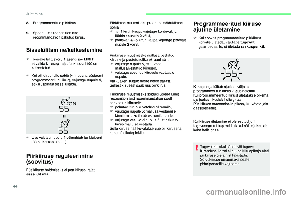 CITROEN BERLINGO VAN 2019 Kasutusjuhend (in Estonian) 144
Sisselülitamine/katkestamine
F Kui piirkiirus teile sobib (viimasena süsteemi programmeeritud kiirus), vajutage nupule 4 ,
et kiiruspiiraja sisse lülitada.
Piirkiiruse reguleerimine
(soovitus CITROEN BERLINGO VAN 2019 Kasutusjuhend (in Estonian) 144
Sisselülitamine/katkestamine
F Kui piirkiirus teile sobib (viimasena süsteemi programmeeritud kiirus), vajutage nupule 4 ,
et kiiruspiiraja sisse lülitada.
Piirkiiruse reguleerimine
(soovitus