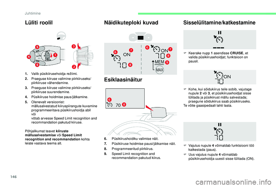 CITROEN BERLINGO VAN 2019 Kasutusjuhend (in Estonian) 146
Lüliti roolil
Põhjalikumat teavet kiiruste
mällusalvestamise või Speed Limit
recognition and recommandation kohta
leiate vastava teema alt. 1. Valib
p
üsikiirusehoidja
r
ežiimi.
2. P CITROEN BERLINGO VAN 2019 Kasutusjuhend (in Estonian) 146
Lüliti roolil
Põhjalikumat teavet kiiruste
mällusalvestamise või Speed Limit
recognition and recommandation kohta
leiate vastava teema alt. 1. Valib
p
üsikiirusehoidja
r
ežiimi.
2. P