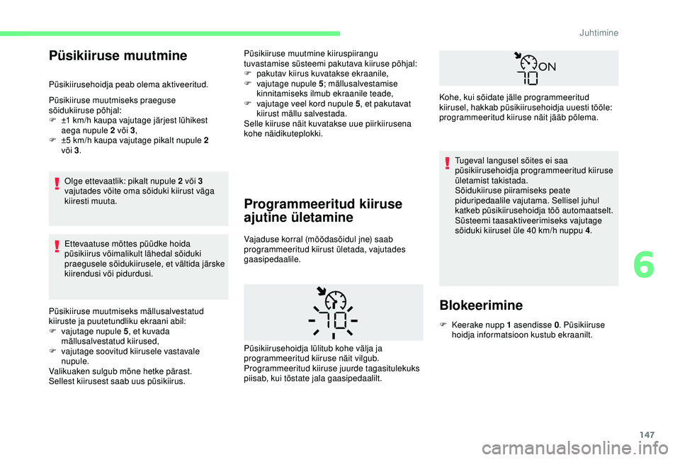 CITROEN BERLINGO VAN 2019 Kasutusjuhend (in Estonian) 147
Püsikiiruse muutmine
Püsikiirusehoidja peab olema aktiveeritud.
Püsikiiruse muutmiseks praeguse
sõidukiiruse põhjal:
F
±
1 km/h kaupa vajutage järjest lühikest
aega nupule 2 või 3 , CITROEN BERLINGO VAN 2019 Kasutusjuhend (in Estonian) 147
Püsikiiruse muutmine
Püsikiirusehoidja peab olema aktiveeritud.
Püsikiiruse muutmiseks praeguse
sõidukiiruse põhjal:
F
±
1 km/h kaupa vajutage järjest lühikest
aega nupule 2 või 3 ,