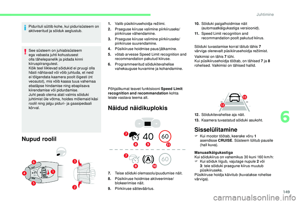 CITROEN BERLINGO VAN 2019 Kasutusjuhend (in Estonian) 149
Pidurituli süttib kohe, kui pidurisüsteem on
aktiveeritud ja sõiduk aeglustub.See süsteem on juhiabisüsteem
ega vabasta juhti kohustusest
olla tähelepanelik ja pidada kinni
kiiruspiirang CITROEN BERLINGO VAN 2019 Kasutusjuhend (in Estonian) 149
Pidurituli süttib kohe, kui pidurisüsteem on
aktiveeritud ja sõiduk aeglustub.See süsteem on juhiabisüsteem
ega vabasta juhti kohustusest
olla tähelepanelik ja pidada kinni
kiiruspiirang