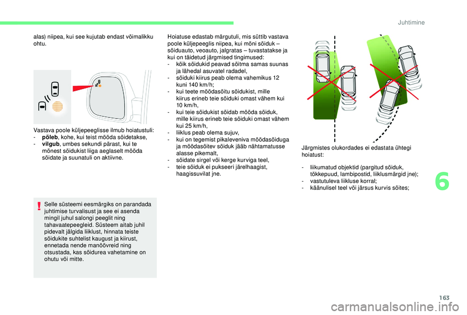 CITROEN BERLINGO VAN 2019 Kasutusjuhend (in Estonian) 163
Vastava poole küljepeeglisse ilmub hoiatustuli:
- p õleb, kohe, kui teist mööda sõidetakse,
-
vil
gub, umbes sekundi pärast, kui te
mõnest sõidukist liiga aeglaselt mööda
sõidate j CITROEN BERLINGO VAN 2019 Kasutusjuhend (in Estonian) 163
Vastava poole küljepeeglisse ilmub hoiatustuli:
- p õleb, kohe, kui teist mööda sõidetakse,
-
vil
gub, umbes sekundi pärast, kui te
mõnest sõidukist liiga aeglaselt mööda
sõidate j