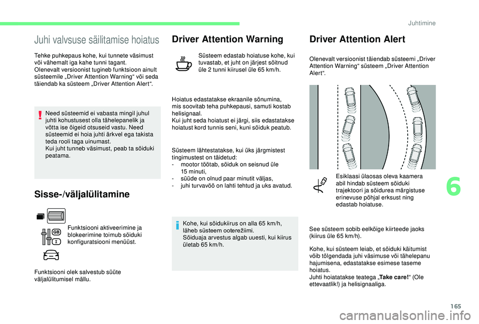CITROEN BERLINGO VAN 2019 Kasutusjuhend (in Estonian) 165
Juhi valvsuse säilitamise hoiatus
Tehke puhkepaus kohe, kui tunnete väsimust
või vähemalt iga kahe tunni tagant.
Olenevalt versioonist tugineb funktsioon ainult
süsteemile „Driver Attenti CITROEN BERLINGO VAN 2019 Kasutusjuhend (in Estonian) 165
Juhi valvsuse säilitamise hoiatus
Tehke puhkepaus kohe, kui tunnete väsimust
või vähemalt iga kahe tunni tagant.
Olenevalt versioonist tugineb funktsioon ainult
süsteemile „Driver Attenti