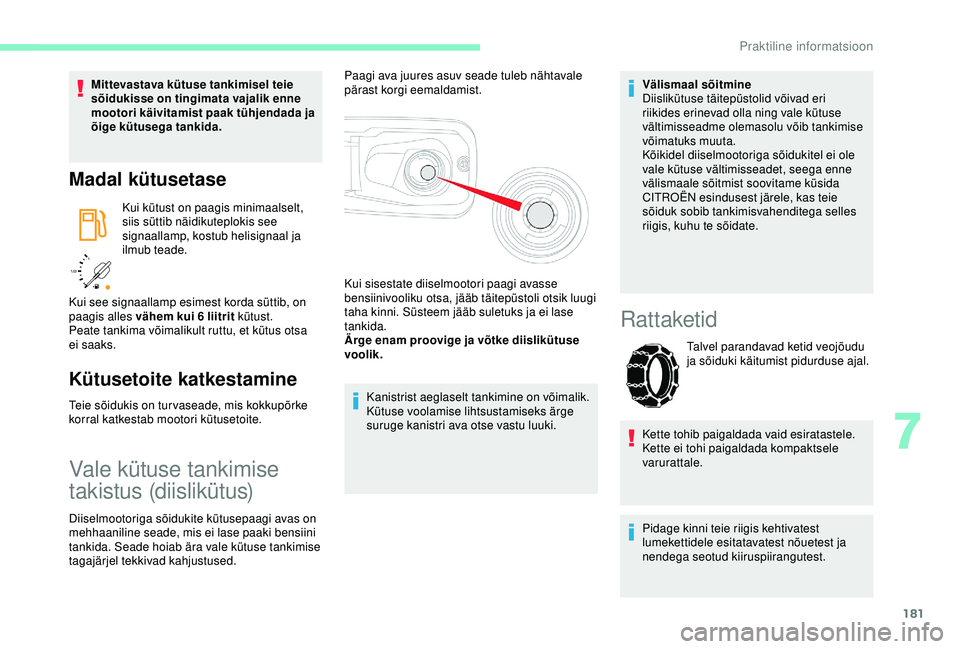 CITROEN BERLINGO VAN 2019 Kasutusjuhend (in Estonian) 181
/2
1 1
Mittevastava kütuse tankimisel teie
sõidukisse on tingimata vajalik enne
mootori käivitamist paak tühjendada ja
õige kütusega tankida.
Madal kütusetase
Kui kütust on paagis mini CITROEN BERLINGO VAN 2019 Kasutusjuhend (in Estonian) 181
/2
1 1
Mittevastava kütuse tankimisel teie
sõidukisse on tingimata vajalik enne
mootori käivitamist paak tühjendada ja
õige kütusega tankida.
Madal kütusetase
Kui kütust on paagis mini