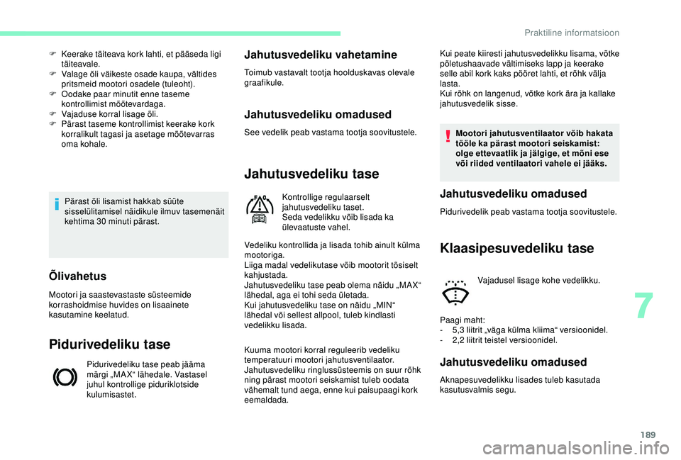 CITROEN BERLINGO VAN 2019 Kasutusjuhend (in Estonian) 189
Pärast õli lisamist hakkab süüte
sisselülitamisel näidikule ilmuv tasemenäit
kehtima 30
minuti pärast.
F
K
eerake täiteava kork lahti, et pääseda ligi
täiteavale.
F
V
alage CITROEN BERLINGO VAN 2019 Kasutusjuhend (in Estonian) 189
Pärast õli lisamist hakkab süüte
sisselülitamisel näidikule ilmuv tasemenäit
kehtima 30
minuti pärast.
F
K
eerake täiteava kork lahti, et pääseda ligi
täiteavale.
F
V
alage