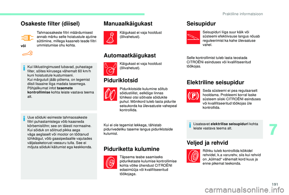 CITROEN BERLINGO VAN 2019 Kasutusjuhend (in Estonian) 191
Osakeste filter (diisel)
võiTahmaosakeste filtri määrdumisest
annab märku selle hoiatustule ajutine
süttimine, millega kaasneb teade filtri
ummistumise ohu kohta.
Kui liiklustingimused lub CITROEN BERLINGO VAN 2019 Kasutusjuhend (in Estonian) 191
Osakeste filter (diisel)
võiTahmaosakeste filtri määrdumisest
annab märku selle hoiatustule ajutine
süttimine, millega kaasneb teade filtri
ummistumise ohu kohta.
Kui liiklustingimused lub