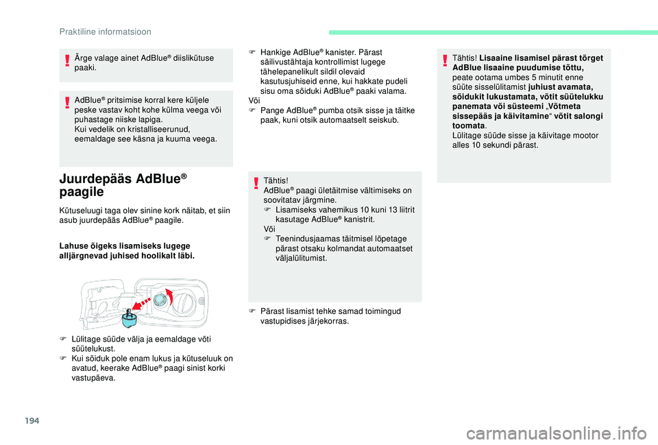 CITROEN BERLINGO VAN 2019 Kasutusjuhend (in Estonian) 194
AdBlue® pritsimise korral kere küljele
peske vastav koht kohe külma veega või
puhastage niiske lapiga.
Kui vedelik on kristalliseerunud,
eemaldage see käsna ja kuuma veega.
Juurdepääs Ad CITROEN BERLINGO VAN 2019 Kasutusjuhend (in Estonian) 194
AdBlue® pritsimise korral kere küljele
peske vastav koht kohe külma veega või
puhastage niiske lapiga.
Kui vedelik on kristalliseerunud,
eemaldage see käsna ja kuuma veega.
Juurdepääs Ad