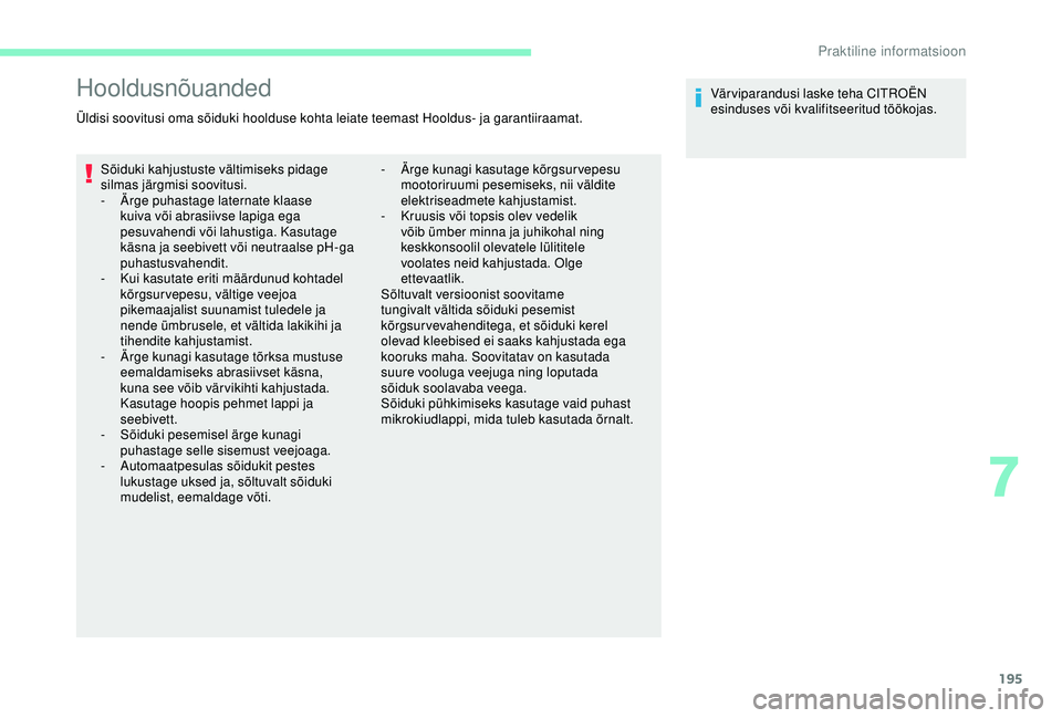 CITROEN BERLINGO VAN 2019 Kasutusjuhend (in Estonian) 195
Hooldusnõuanded
Üldisi soovitusi oma sõiduki hoolduse kohta leiate teemast Hooldus- ja garantiiraamat.Sõiduki kahjustuste vältimiseks pidage
silmas järgmisi soovitusi.
-
Ä
rge puhastage CITROEN BERLINGO VAN 2019 Kasutusjuhend (in Estonian) 195
Hooldusnõuanded
Üldisi soovitusi oma sõiduki hoolduse kohta leiate teemast Hooldus- ja garantiiraamat.Sõiduki kahjustuste vältimiseks pidage
silmas järgmisi soovitusi.
-
Ä
rge puhastage