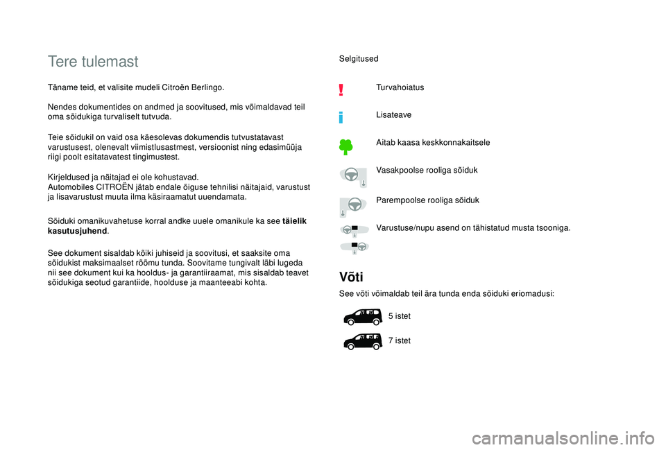 CITROEN BERLINGO VAN 2019  Kasutusjuhend (in Estonian) Tere tulemast
Täname teid, et valisite mudeli Citroën Berlingo.
Nendes dokumentides on andmed ja soovitused, mis võimaldavad teil 
oma sõidukiga turvaliselt tutvuda.
Teie sõidukil on vaid osa kä