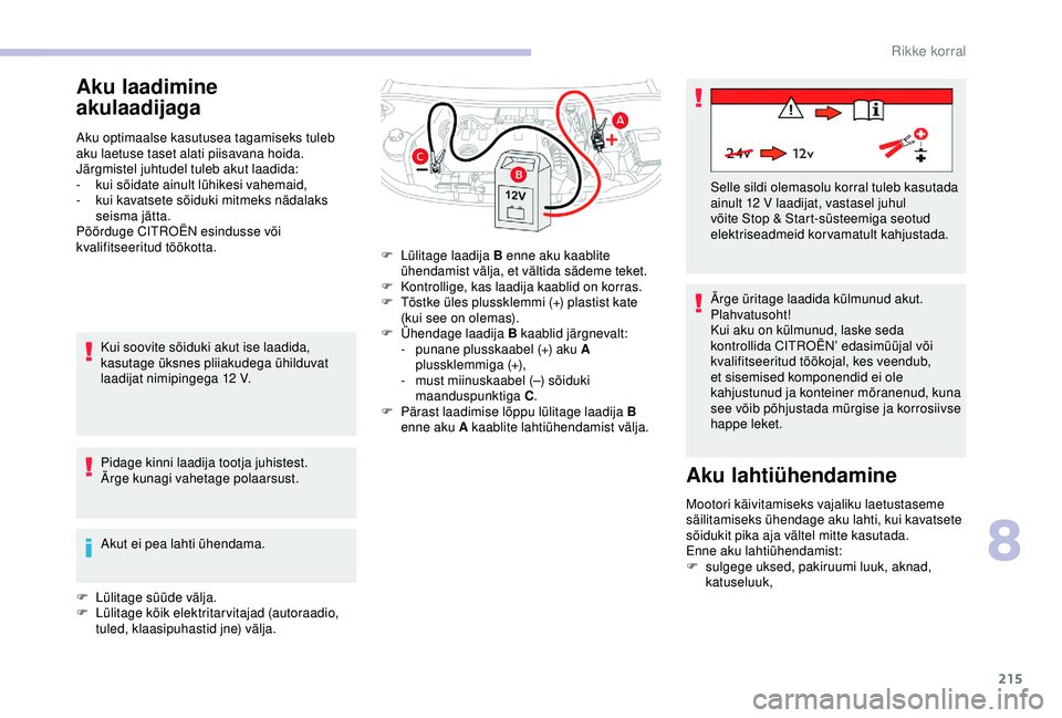 CITROEN BERLINGO VAN 2019 Kasutusjuhend (in Estonian) 215
Aku laadimine
akulaadijaga
Aku optimaalse kasutusea tagamiseks tuleb
aku laetuse taset alati piisavana hoida.
Järgmistel juhtudel tuleb akut laadida:
-
ku
i sõidate ainult lühikesi vahemaid, CITROEN BERLINGO VAN 2019 Kasutusjuhend (in Estonian) 215
Aku laadimine
akulaadijaga
Aku optimaalse kasutusea tagamiseks tuleb
aku laetuse taset alati piisavana hoida.
Järgmistel juhtudel tuleb akut laadida:
-
ku
i sõidate ainult lühikesi vahemaid,