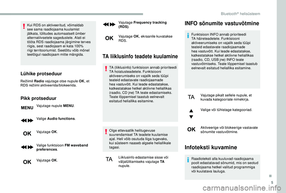 CITROEN BERLINGO VAN 2019 Kasutusjuhend (in Estonian) 5
Kui RDS on aktiveeritud, võimaldab
see sama raadiojaama kuulamist
jätkata, lülitudes automaatselt ümber
alternatiivsetele sagedustele. Alati ei
tööta RDS raadiojaama järgimine ter ves
ri CITROEN BERLINGO VAN 2019 Kasutusjuhend (in Estonian) 5
Kui RDS on aktiveeritud, võimaldab
see sama raadiojaama kuulamist
jätkata, lülitudes automaatselt ümber
alternatiivsetele sagedustele. Alati ei
tööta RDS raadiojaama järgimine ter ves
ri