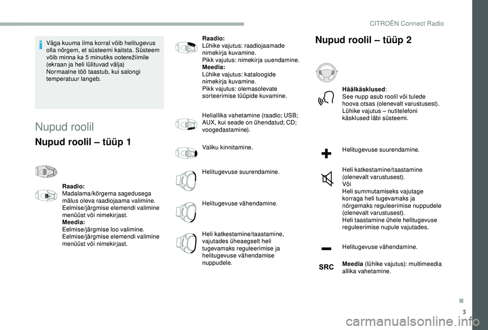 CITROEN BERLINGO VAN 2019 Kasutusjuhend (in Estonian) 3
Väga kuuma ilma korral võib helitugevus
olla nõrgem, et süsteemi kaitsta. Süsteem
võib minna ka 5 minutiks ooterežiimile
(
ekraan ja heli lülituvad välja)
Normaalne töö taas CITROEN BERLINGO VAN 2019 Kasutusjuhend (in Estonian) 3
Väga kuuma ilma korral võib helitugevus
olla nõrgem, et süsteemi kaitsta. Süsteem
võib minna ka 5 minutiks ooterežiimile
(
ekraan ja heli lülituvad välja)
Normaalne töö taas